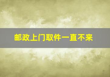 邮政上门取件一直不来