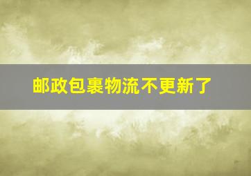 邮政包裹物流不更新了