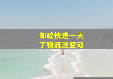 邮政快递一天了物流没变动