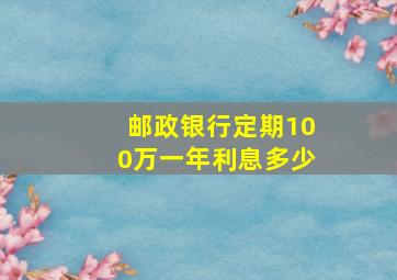 邮政银行定期100万一年利息多少