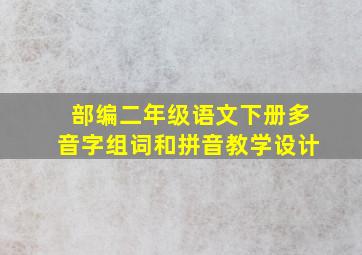 部编二年级语文下册多音字组词和拼音教学设计