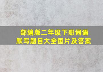 部编版二年级下册词语默写题目大全图片及答案