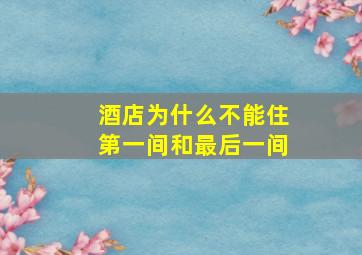 酒店为什么不能住第一间和最后一间