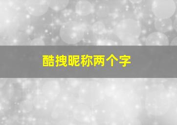 酷拽昵称两个字