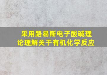 采用路易斯电子酸碱理论理解关于有机化学反应