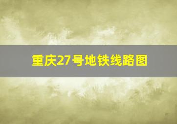 重庆27号地铁线路图