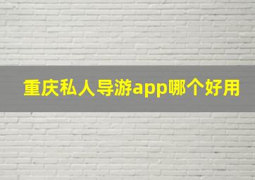 重庆私人导游app哪个好用