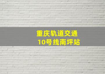 重庆轨道交通10号线南坪站