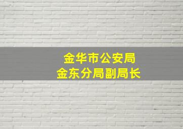 金华市公安局金东分局副局长