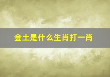 金土是什么生肖打一肖