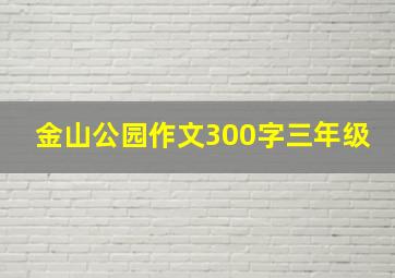 金山公园作文300字三年级