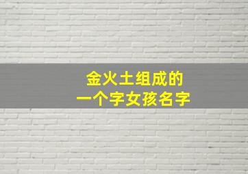 金火土组成的一个字女孩名字