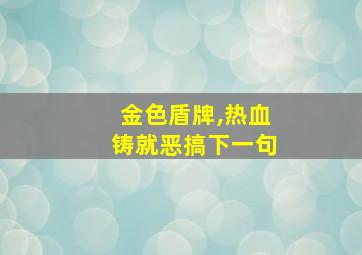 金色盾牌,热血铸就恶搞下一句