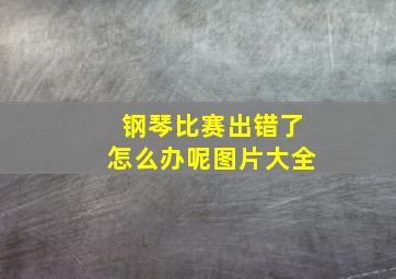 钢琴比赛出错了怎么办呢图片大全