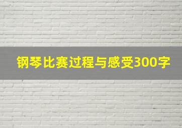 钢琴比赛过程与感受300字