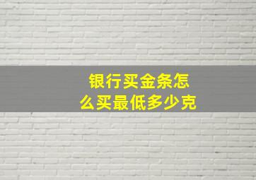 银行买金条怎么买最低多少克