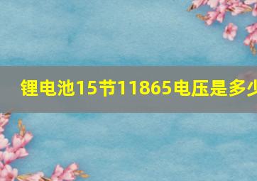 锂电池15节11865电压是多少