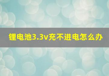 锂电池3.3v充不进电怎么办