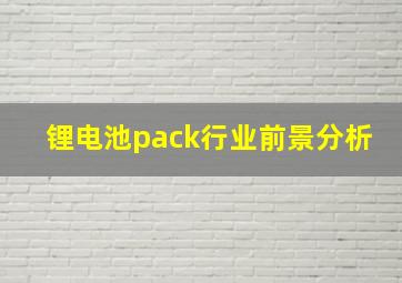 锂电池pack行业前景分析