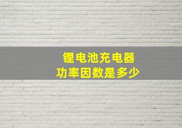 锂电池充电器功率因数是多少