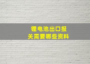 锂电池出口报关需要哪些资料