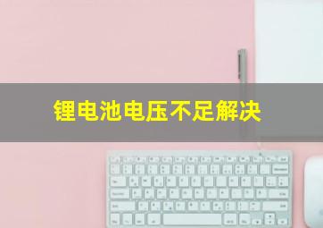 锂电池电压不足解决