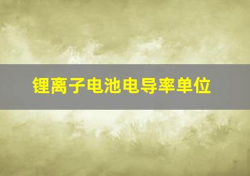 锂离子电池电导率单位