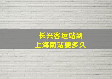 长兴客运站到上海南站要多久