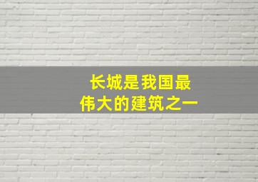 长城是我国最伟大的建筑之一