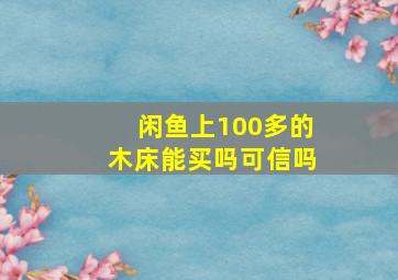 闲鱼上100多的木床能买吗可信吗