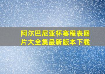 阿尔巴尼亚杯赛程表图片大全集最新版本下载