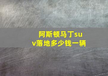 阿斯顿马丁suv落地多少钱一辆