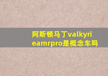 阿斯顿马丁valkyrieamrpro是概念车吗