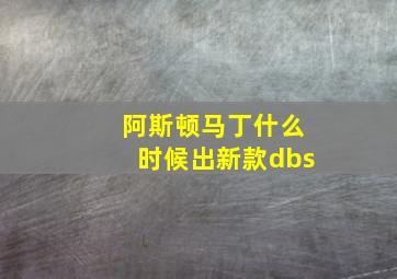 阿斯顿马丁什么时候出新款dbs