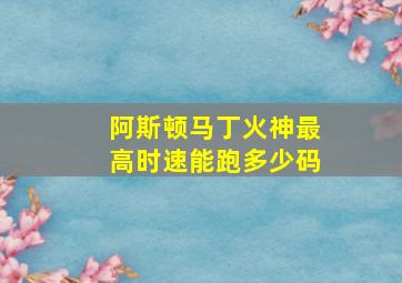 阿斯顿马丁火神最高时速能跑多少码