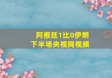 阿根廷1比0伊朗下半场央视网视频