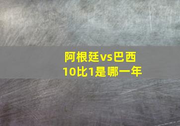 阿根廷vs巴西10比1是哪一年