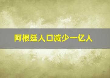 阿根廷人口减少一亿人