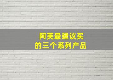 阿芙最建议买的三个系列产品