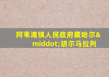 阿苇滩镇人民政府藏哈尔·胡尔马拉列