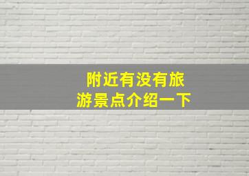 附近有没有旅游景点介绍一下