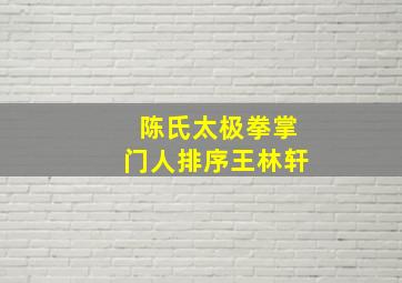 陈氏太极拳掌门人排序王林轩