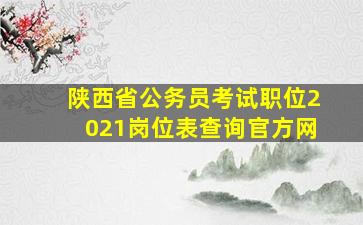 陕西省公务员考试职位2021岗位表查询官方网