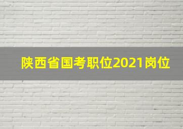 陕西省国考职位2021岗位