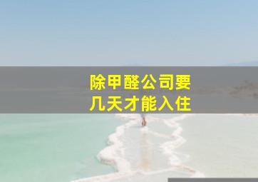 除甲醛公司要几天才能入住