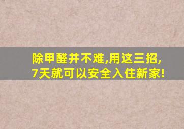 除甲醛并不难,用这三招,7天就可以安全入住新家!