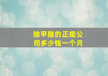 除甲醛的正规公司多少钱一个月