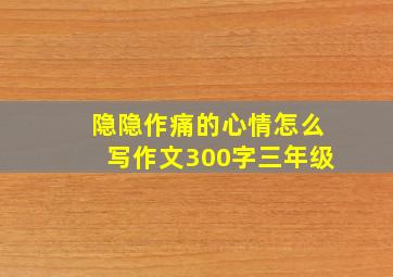 隐隐作痛的心情怎么写作文300字三年级