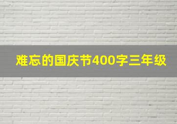 难忘的国庆节400字三年级