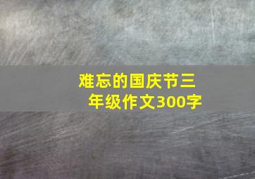 难忘的国庆节三年级作文300字